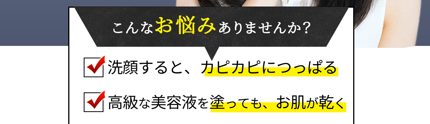 洗顔のお悩みあるある。洗顔後はすぐに化粧水や乳液をつけないとつっぱる
