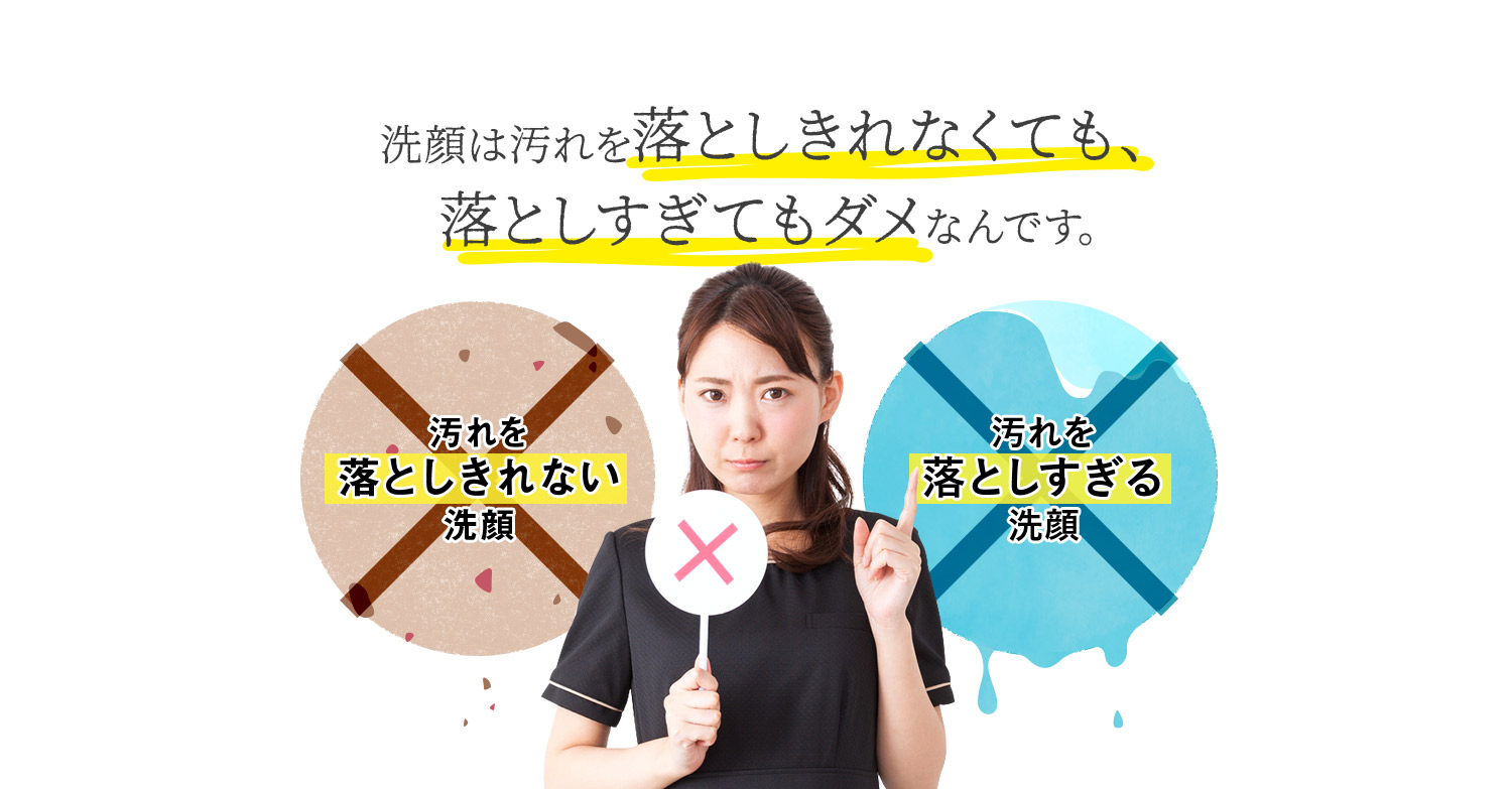 洗顔は落としすぎても、落としきれなくてもダメなんです